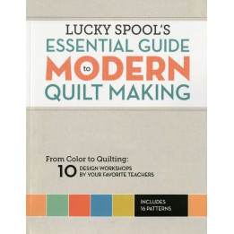 Lucky Spool's Essential Guide to Modern Quilt Making   - 1