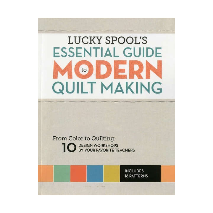 Lucky Spool's Essential Guide to Modern Quilt Making   - 1